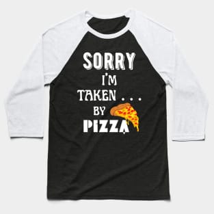 Sorry, I'm Taken ... by pizza! Baseball T-Shirt